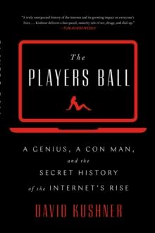 The Players Ball : A Genius, a Con Man, and the Secret History of the Internet's Rise