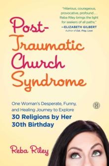 Post-Traumatic Church Syndrome : One Woman's Desperate, Funny, and Healing Journey to Explore 30 Religions by Her 30th Birthday