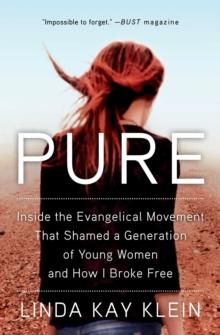 Pure : Inside the Evangelical Movement that Shamed a Generation of Young Women and How I Broke Free