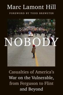 Nobody : Casualties of America's War on the Vulnerable, from Ferguson to Flint and Beyond