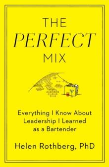 The Perfect Mix : Everything I Know About Leadership I Learned as a Bartender