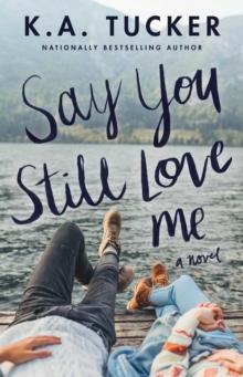 Say You Still Love Me : A Novel