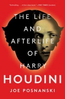 The Life and Afterlife of Harry Houdini