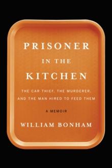 Prisoner in the Kitchen : The Car Thief, the Murderer, and the Man Hired to Feed Them