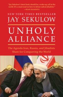 Unholy Alliance : The Agenda Iran, Russia, and Jihadists Share for Conquering the World