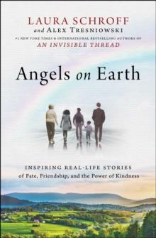 Angels on Earth : Inspiring Real-Life Stories of Fate, Friendship, and the Power of Kindness