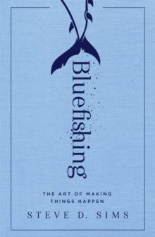 Bluefishing : The Art of Making Things Happen