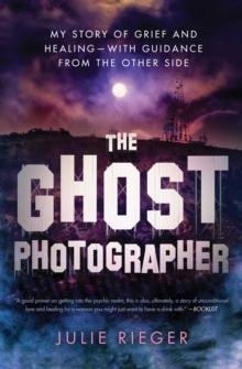 The Ghost Photographer : My Story of Grief and Healing-with Guidance from the Other Side