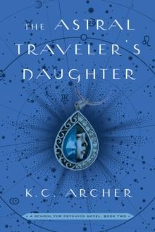 The Astral Traveler's Daughter : A School for Psychics Novel, Book Two