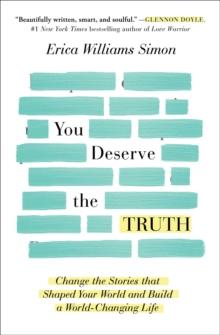 You Deserve the Truth : Change the Stories that Shaped Your World and Build a World-Changing Life