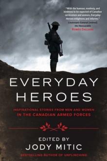 Everyday Heroes : Inspirational Stories from Men and Women in the Canadian Armed Forces