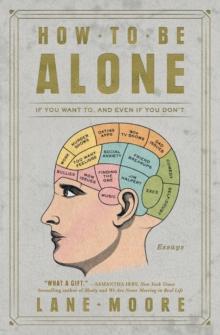 How to Be Alone : If You Want To, and Even If You Don't