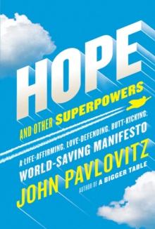 Hope and Other Superpowers : A Life-Affirming, Love-Defending, Butt-Kicking, World-Saving Manifesto