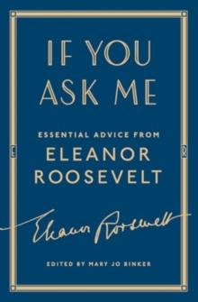 If You Ask Me : Essential Advice from Eleanor Roosevelt