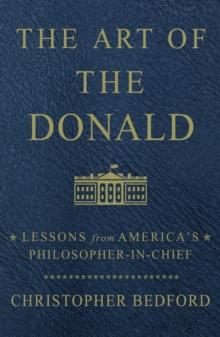 The Art of the Donald : Lessons from America's Philosopher-in-Chief