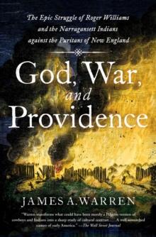 God, War, and Providence : The Epic Struggle of Roger Williams and the Narragansett Indians against the Puritans of New England