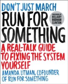 Run for Something : A Real-Talk Guide to Fixing the System Yourself