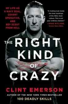 The Right Kind of Crazy : My Life as a Navy SEAL, Covert Operative, and Boy Scout from Hell