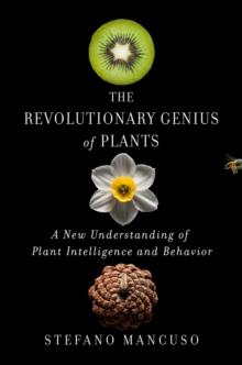 The Revolutionary Genius of Plants : A New Understanding of Plant Intelligence and Behavior