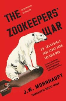 The Zookeepers' War : An Incredible True Story from the Cold War