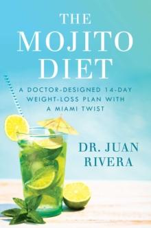 The Mojito Diet : A Doctor-Designed 14-Day Weight Loss Plan with a Miami Twist