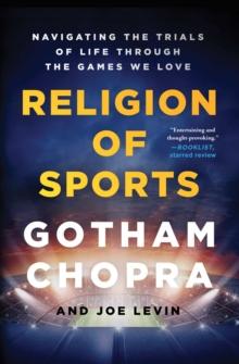 Religion of Sports : Navigating the Trials of Life Through the Games We Love