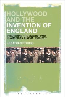 Hollywood and the Invention of England : Projecting the English Past in American Cinema, 1930-2017