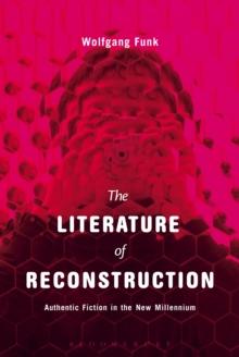 The Literature of Reconstruction : Authentic Fiction in the New Millennium