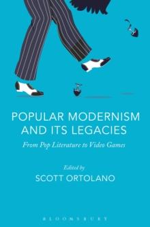 Popular Modernism and Its Legacies : From Pop Literature to Video Games