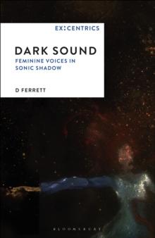 Dark Sound : Feminine Voices in Sonic Shadow