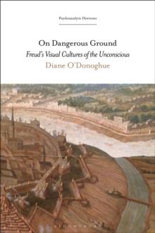 On Dangerous Ground : Freud's Visual Cultures of the Unconscious