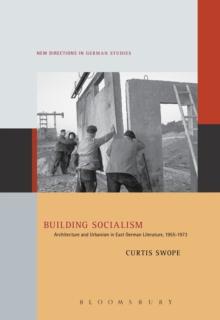 Building Socialism : Architecture and Urbanism in East German Literature, 1955-1973