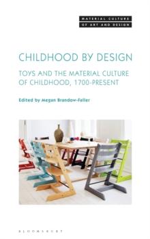 Childhood by Design : Toys and the Material Culture of Childhood, 1700-Present