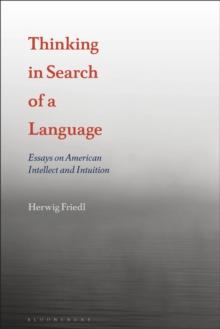 Thinking in Search of a Language : Essays on American Intellect and Intuition