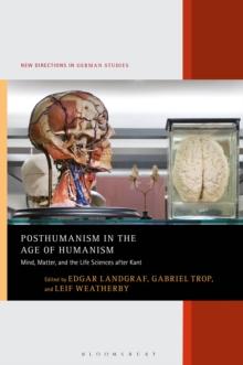 Posthumanism in the Age of Humanism : Mind, Matter, and the Life Sciences after Kant