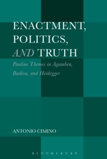 Enactment, Politics, and Truth : Pauline Themes in Agamben, Badiou, and Heidegger