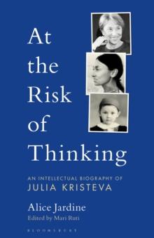 At the Risk of Thinking : An Intellectual Biography of Julia Kristeva