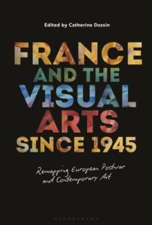 France and the Visual Arts since 1945 : Remapping European Postwar and Contemporary Art