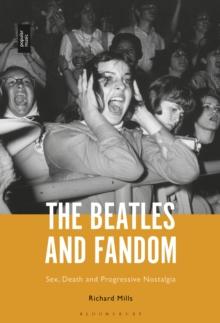 The Beatles and Fandom : Sex, Death and Progressive Nostalgia