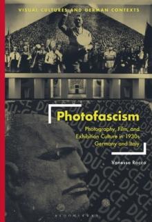 Photofascism : Photography, Film, and Exhibition Culture in 1930s Germany and Italy