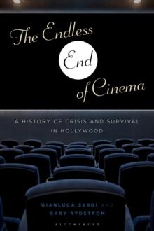 The Endless End of Cinema : A History of Crisis and Survival in Hollywood