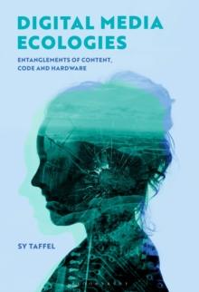 Digital Media Ecologies : Entanglements of Content, Code and Hardware