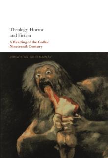 Theology, Horror and Fiction : A Reading of the Gothic Nineteenth Century