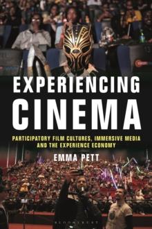 Experiencing Cinema : Participatory Film Cultures, Immersive Media and the Experience Economy