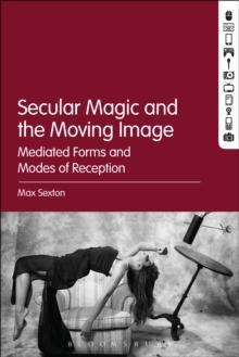 Secular Magic and the Moving Image : Mediated Forms and Modes of Reception