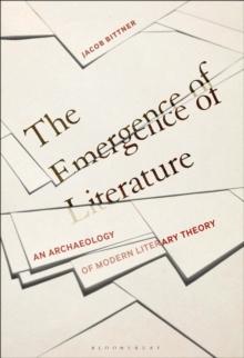 The Emergence of Literature : An Archaeology of Modern Literary Theory