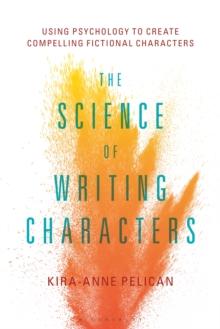 The Science of Writing Characters : Using Psychology to Create Compelling Fictional Characters