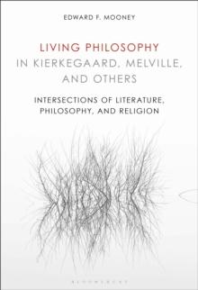 Living Philosophy in Kierkegaard, Melville, and Others : Intersections of Literature, Philosophy, and Religion