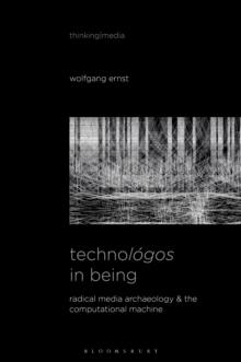 Technologos in Being : Radical Media Archaeology & the Computational Machine