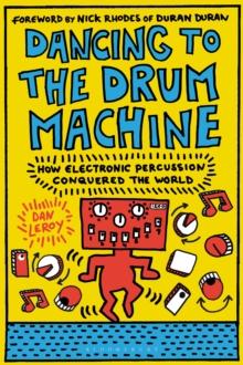 Dancing to the Drum Machine : How Electronic Percussion Conquered the World